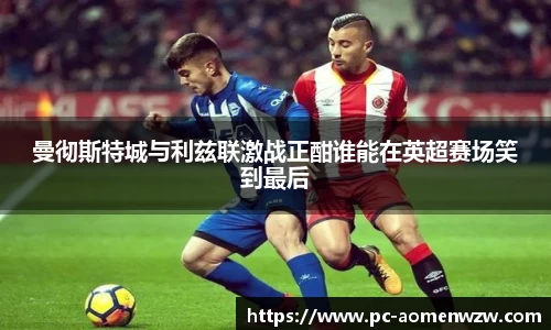 曼彻斯特城与利兹联激战正酣谁能在英超赛场笑到最后