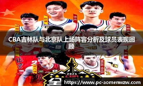CBA吉林队与北京队上场阵容分析及球员表现回顾
