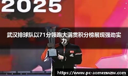 武汉排球队以71分领跑大满贯积分榜展现强劲实力